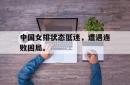 亚博-中国女排状态低迷，遭遇连败困局。