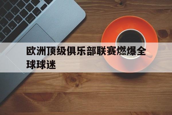 欧洲顶级俱乐部联赛燃爆全球球迷